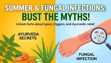 Summer And Fungal Infection! Unlock the myths with Ayurveda